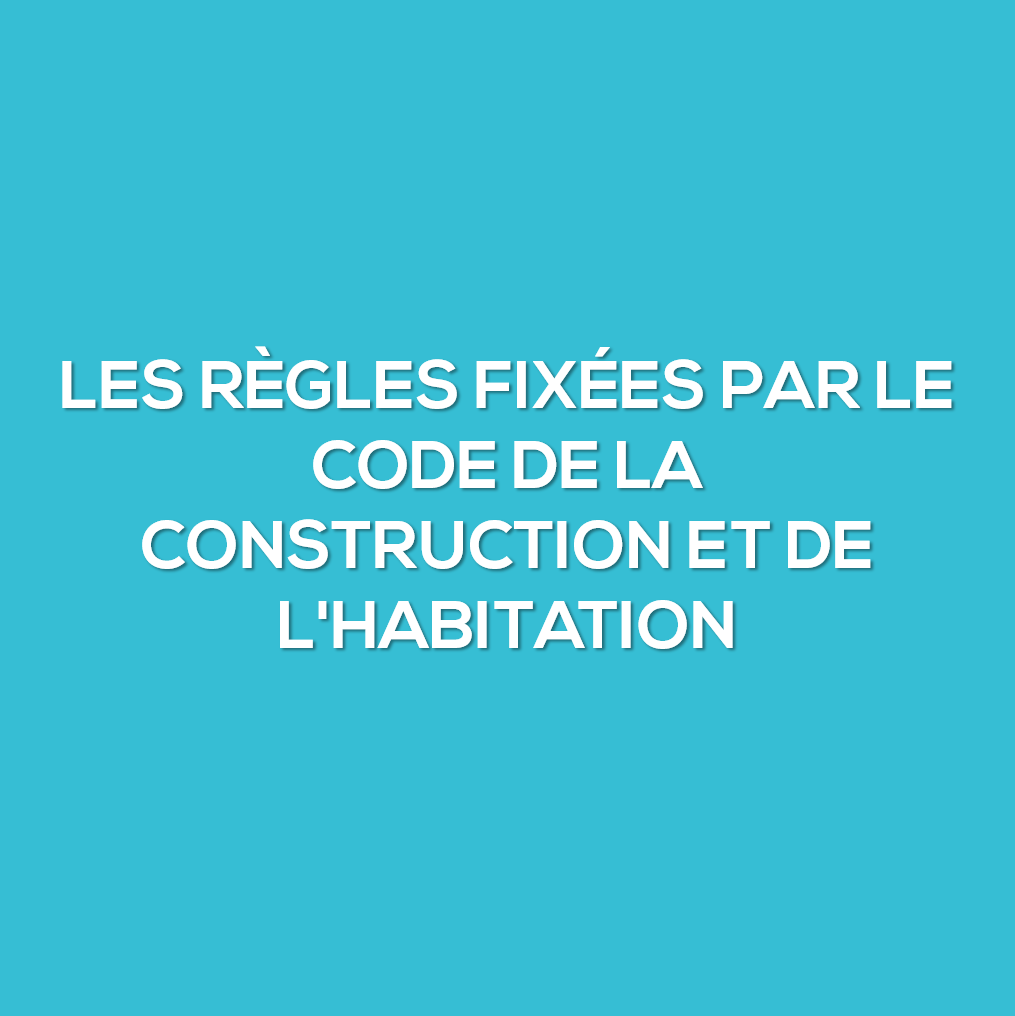 Les règles fixées par le Code de la construction et de l&