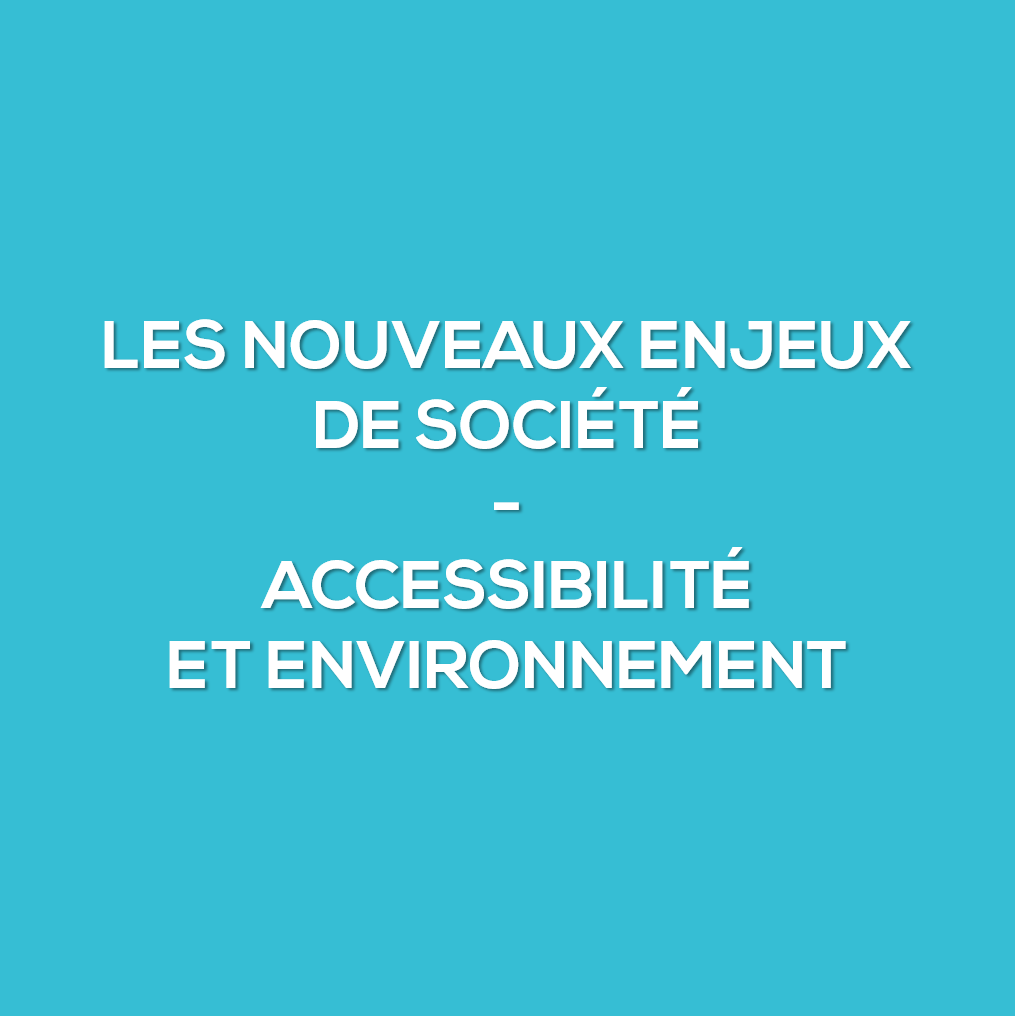 Les nouveaux enjeux de société : accessibilité et environnement