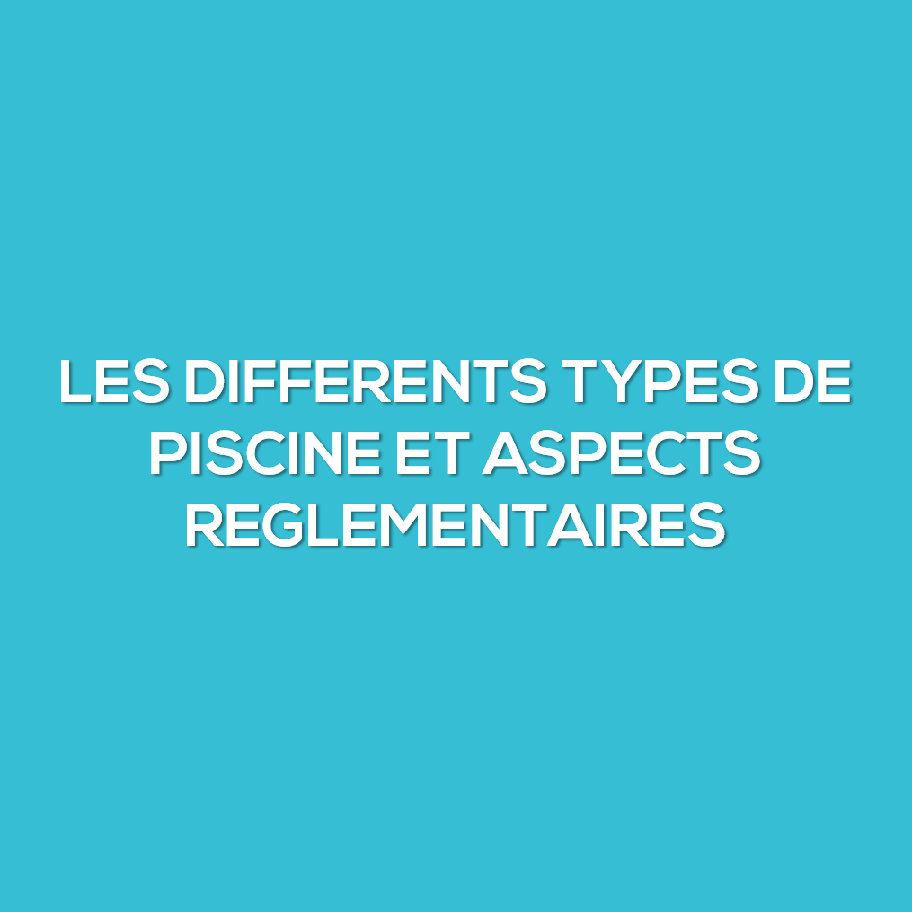 Les différents types de piscine et aspects réglementaires