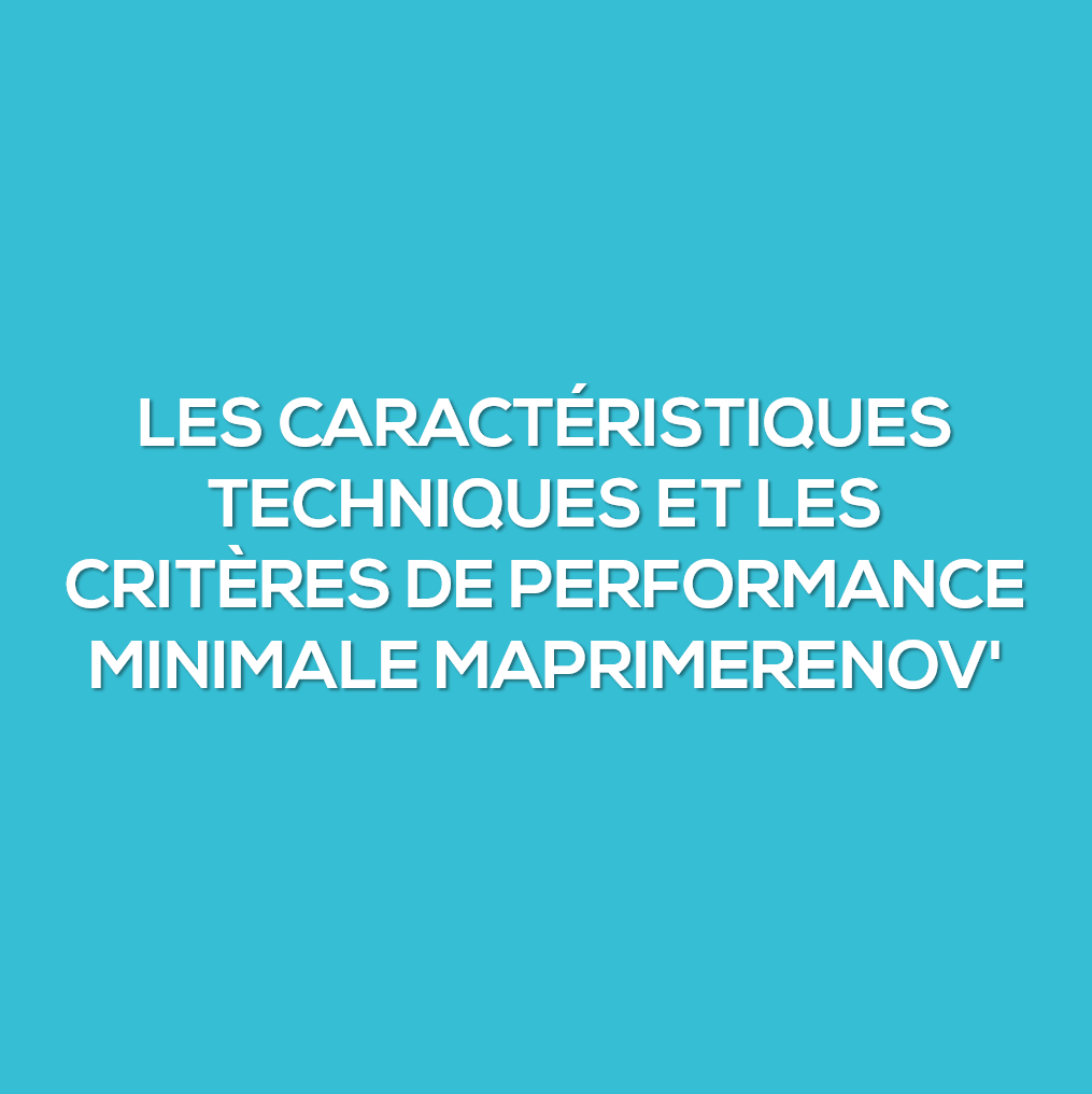 Les caractéristiques techniques et les critères de performance minimale MAPRIMERENOV&
