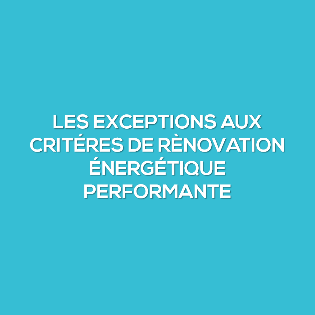 Les exceptions aux critères de rénovation énergétique performante