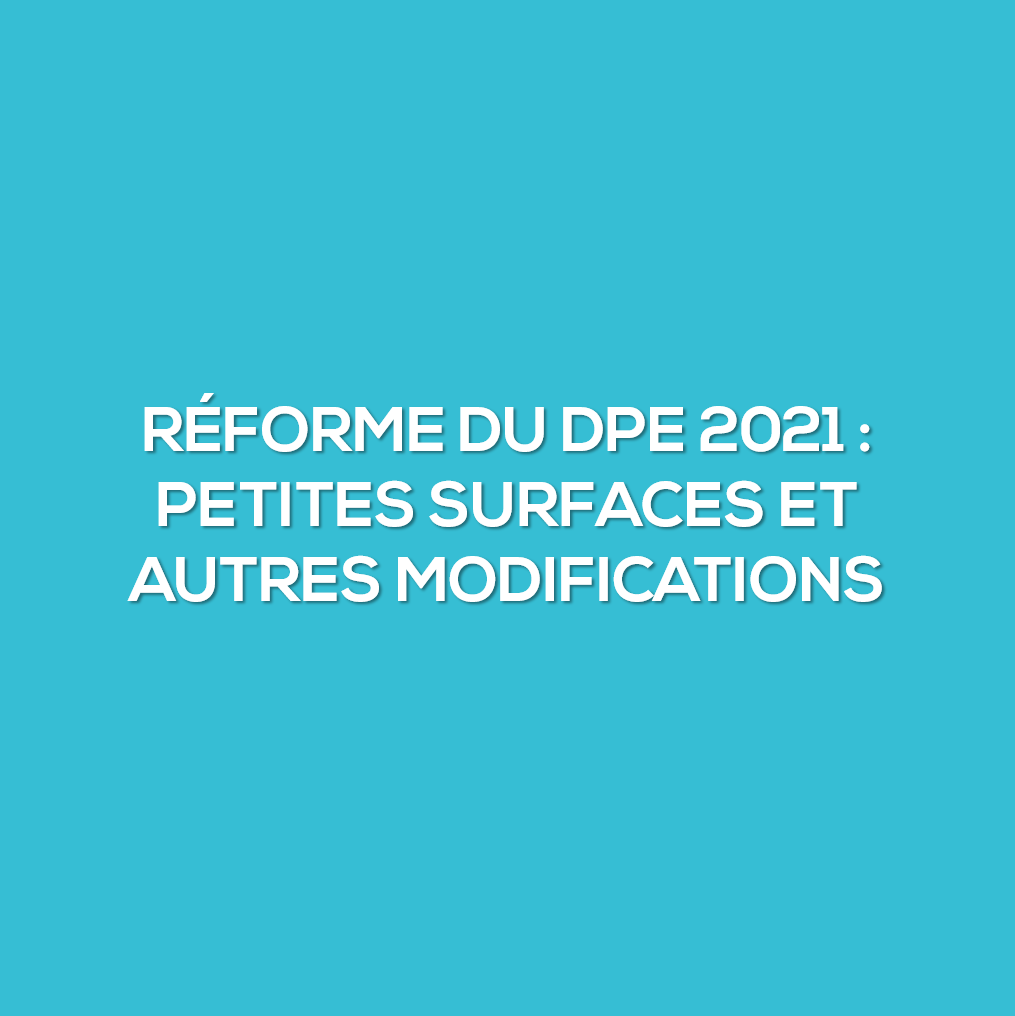 Réforme du DPE 2021 : petites surfaces et autres modifications