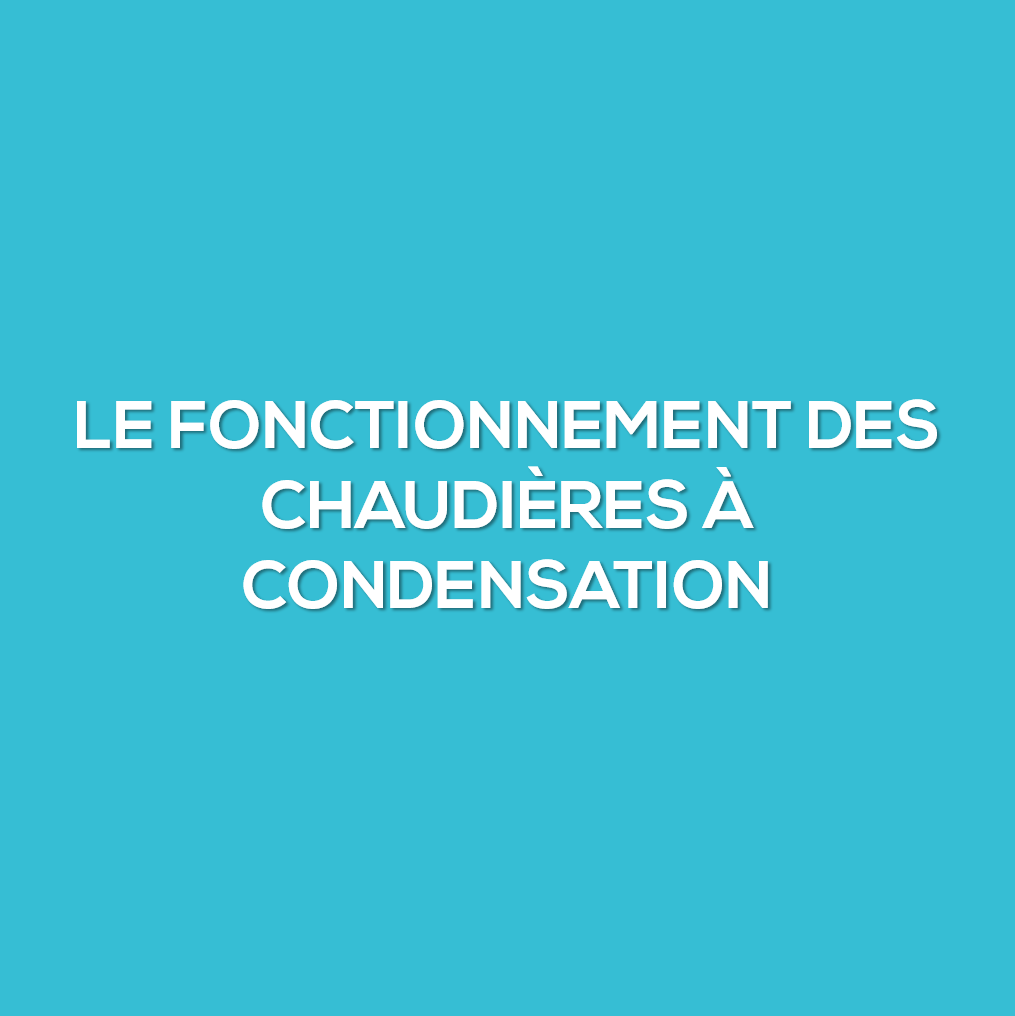 Le fonctionnement des chaudières à condensation