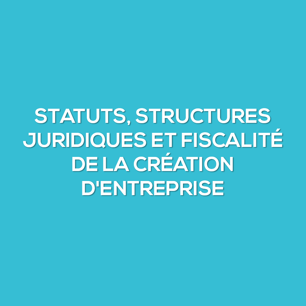 Statuts, structures juridiques et fiscalité de la création d&